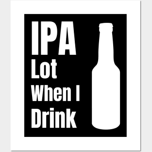 IPA Lot When I Drink - Funny Beer Lover Gift Posters and Art